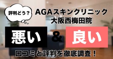 【評判どう？】AGAスキンクリニック大阪西梅田院の悪い＆良い口コミを徹底調査した結果！